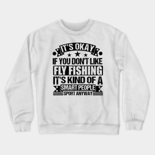 Fly Fishing Lover  It's Okay If You Don't Like Fly Fishing It's Kind Of A Smart People Sports Anyway Crewneck Sweatshirt